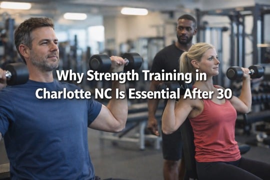 Why Strength Training in Charlotte NC Is Essential After 30